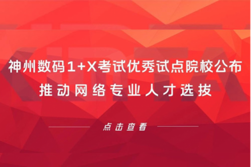 神州数码1+X考试优秀试点院校公布，推动网络专业人才选拔